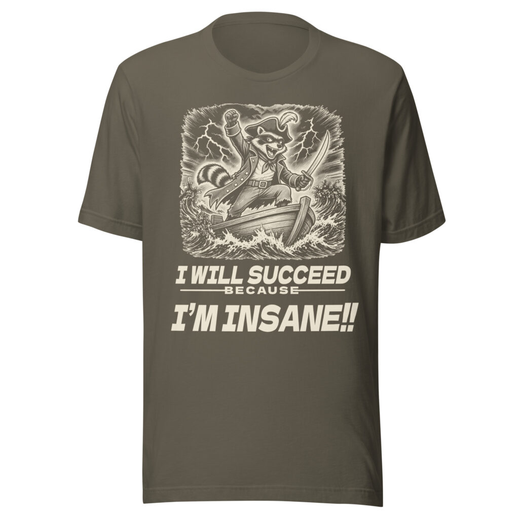 I Will Succeed Because I'm Insane Shirt, Funny Raccoon Pirate Tee, Unhinged Motivation T-Shirt, Chaotic Hustle Gift, Bin Bandit Raccoon Shirt